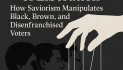 The Illusion of Liberation: How Saviorism Manipulates Black, Brown, and Disenfranchised Voters